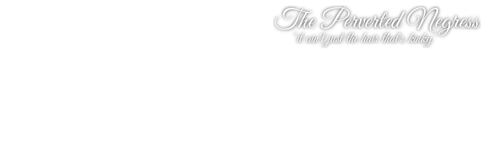 The Perverted Negress